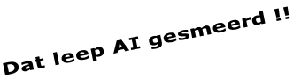 Dat leep AI gesmeerd !!
